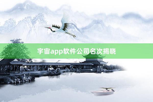 宇宙app软件公司名次揭晓
