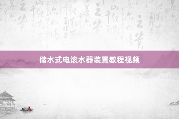 储水式电滚水器装置教程视频