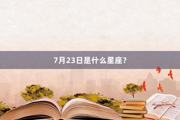 7月23日是什么星座？